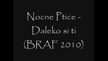 Nocne Ptice - Daleko si ti (braf 2010) 