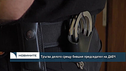 Тръгва делото срещу бившия председател на ДАБЧ