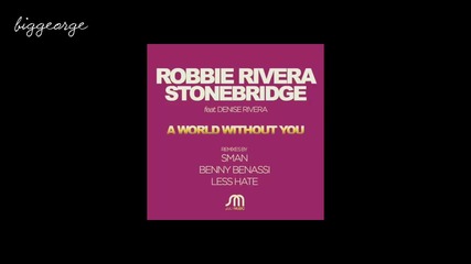 Robbie Rivera And Stone Bridge ft. Denise Rivera - A World Without You ( Less Hate Mix Edit )