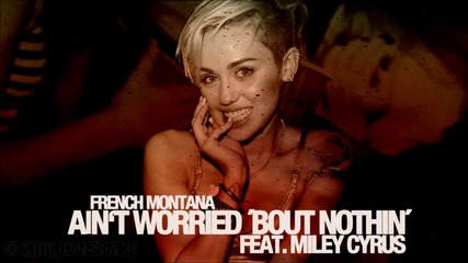 French Montana feat. Miley Cyrus - Ain't Worried About Nothin' ( Remix )
