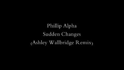 Phillip Alpha - Sudden Changes Ashley Wallbridge Remix