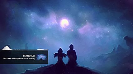 Manu Lei - Take My Hand ft. Noctilucent Tiffany Wiemken Snow City Remix