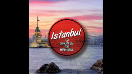 *2016* Dj Volkan Uca & Merih Gurluk - Istanbul ( Consoul Trainin & Jayworx remix )