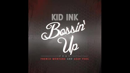 *2013* Kid Ink ft. French Montana & Asap Ferg - Bossin' up