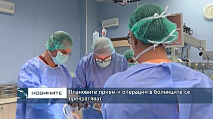 Плановите прием и операции в болниците се прекратяват