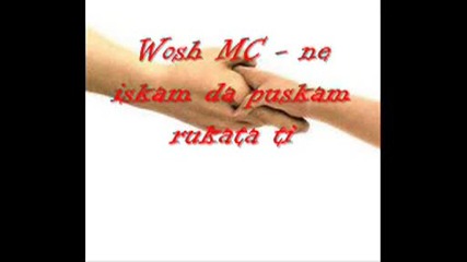 Wosh Mc - Ne iskam da puskam rukata ti