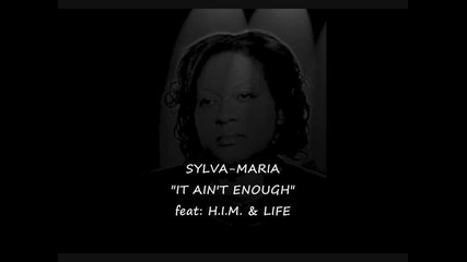 Sylva - Maria - It Ain't Enough [ft. H. I. M. & Life]
