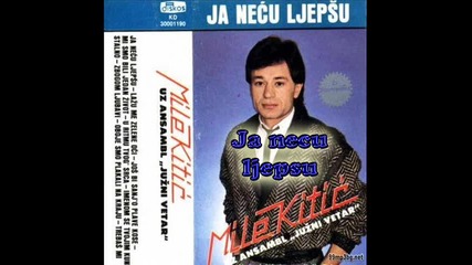 Mile Kitic - 1985 - Ja necu ljepsu