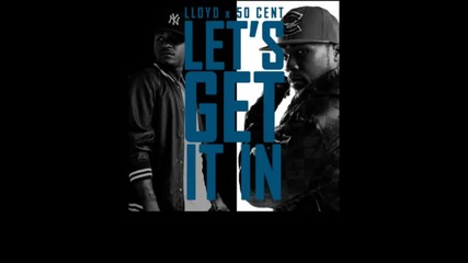 Lloyd feat 50 Cent - Lets Get It In 