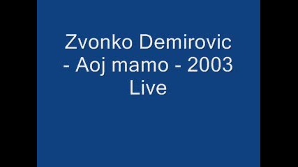 Zvonko Demirovic - Aoj mamo - 2003 Live 