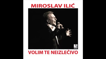 Miroslav Ilic - Srce moje dobro nisi stalo - (audio 2014) Hd