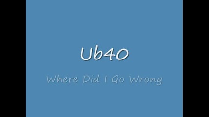 /prevod/ Ub40 - Where Did I Go Wrong