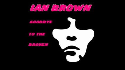 Ian Brown - Goodbye To The Broken