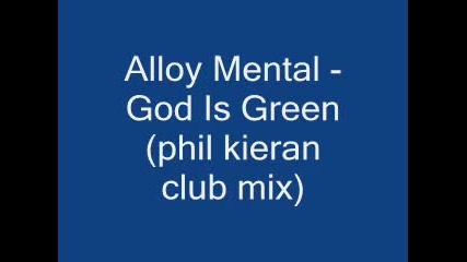 Alloy Mental - God Is Green (phil Kieran Club Mix) 