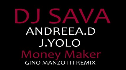 Dj Sava feat. Andreea D. & J. Yolo - Money Maker ( Gino Manzotti Remix) [2011]