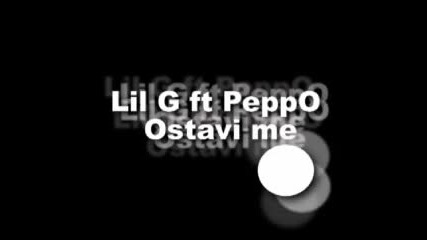 Lil G ft Peppo - Ostavi me 