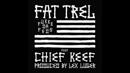 Fat Trel ft. Chief Keef - Fukkk Da Feds