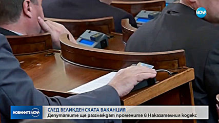 СЛЕД ВЕЛИКДЕНСКАТА ВАКАНЦИЯ: Депутатите ще разглеждат промените в Наказателния кодекс