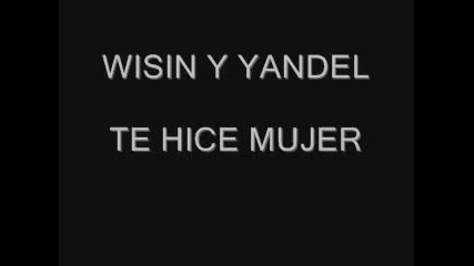 Wisin y Yandel - Te hice mujer