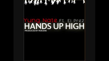 Yung Nate Feat. El Prez - Hands Up High