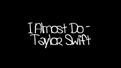 Taylor Swift - I Almost Do