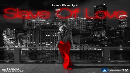 Ivan Roudyk-slave Of Loveoriginal Mix Electrica Records