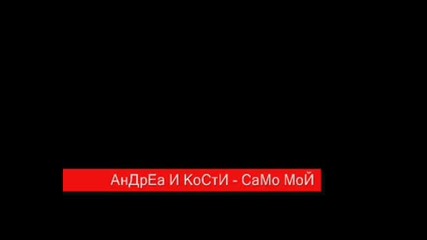 Exclusive !!! Андреа И Кости - Само Мой 