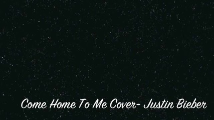 Justin Bieber - Come Home To Me ( Студио Версия )