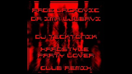 Rade Lackovic - Da Ima Ljubavi dj Tecktonik Hardstyle Party