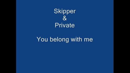 Private_skipper_ You Belong With me