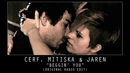 Cerf, Mitiska & Jaren - Beggin You( Original Radio Edit) 