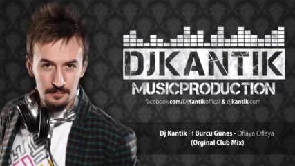 Dj Kantik Ft. Burcu Gunes - Oflaya Oflaya (orginal Club Mix) Muhtesem ve Harika Bir Remix Tavsiye