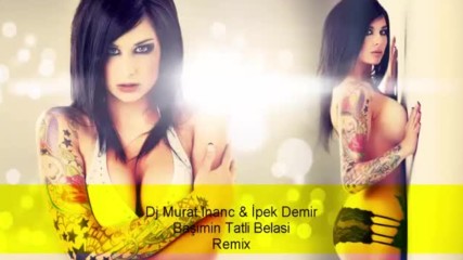 Dj Murat Inanc Ipek Demir Basimin Tatli Belasi Remix Miss You Dj Summer Hit Bass Mix 2016 Hd
