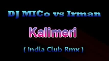 Dj Mico & Irman - Kalimeri ( India Club Rmx ) 2012
