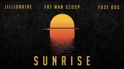 Jillionaire ft. Fuse Odg & Fatman Scoop - Sunrise