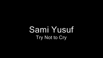 Sami Yusuf - Try Not to Cry