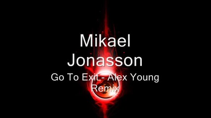 Mikael Jonasson - Go To Exit (alex Young Remix)