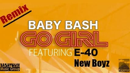 Baby Bash - Go Girl (official Remix) (feat. E-40 New Boyz)
