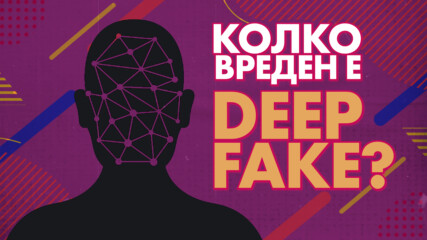 Kak развитието на технологиите и Deep Fake влияят на новините?