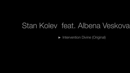 03.08.2012 * Stan Kolev feat. Albena Veskova - Intervention Divine (original Mix)