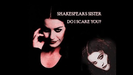 Shakespears Sister - Do I Scare You 