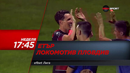 Етър – Локомотив Пловдив на 20 септември, неделя от 17.45 ч. по DIEMA SPORT