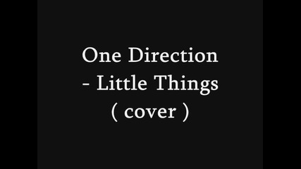 One Direction - Little Thing ( Cover )