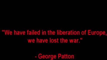 " Ние претърпяхме неуспех в освобождениeто на Европа. Ние загубихме войната"_ Ген. Джордж Патън/1945