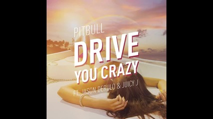 2о15! Pitbull ft. Jason Derulo & Juicy J - Drive You Crazy ( Аудио )
