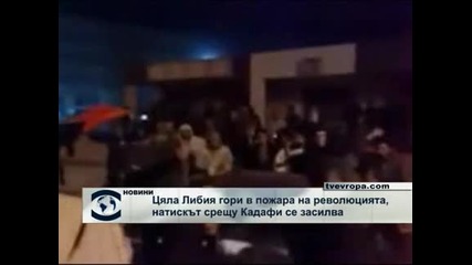 Цяла Либия гори в пожара на революцията, натискът срещу Кадафи се засилва