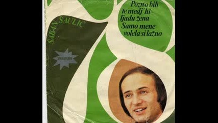 Saban Saulic 1978 - Pozno Bih Te Medju Hiljadu Zena & Samo Mene