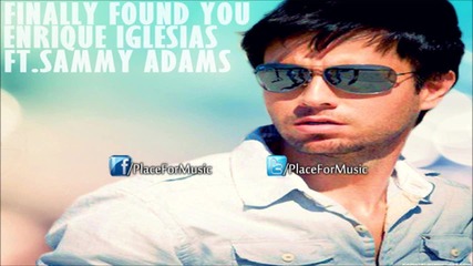 New Hot!!! Enrique Iglesias - Finally Found You ft. Sammy Adams