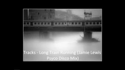Tracks - Long Train Running (jamie Lewis Psyco Disco Mix)