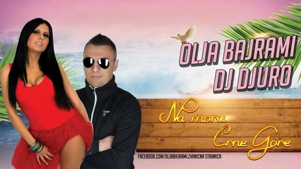 Olja Bajrami feat. dj Djuro - Na moru Crne Gore (audio 2013)